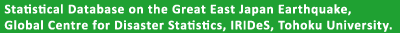 Statistical Database on the Great East Japan Earthquake, Global Centre for Disaster Statistics, IRIDeS, Tohoku University.