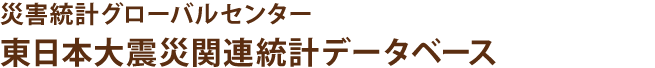 災害統計グローバルセンター 東日本大震災関連統計データベース